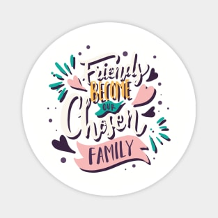 friends become our chosen family Magnet